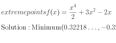The extreme points of f(x)=(x^4)/2+3x^2-2x are Minimum(0.32218…,-0.32757…)